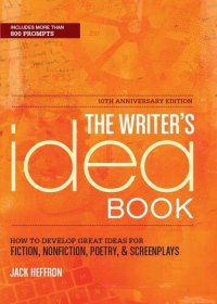 cover of the book The Writer's Idea Book 10th Anniversary Edition: How to Develop Great Ideas for Fiction, Nonfiction, Poetry, and Screenplays