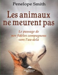 cover of the book Les animaux ne meurent pas: Le passage de nos fidèles compagnons vers l'au-delà