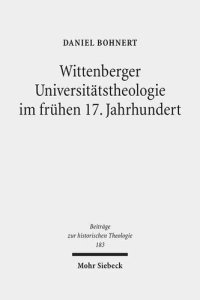 cover of the book Wittenberger Universitätstheologie im frühen 17. Jahrhundert: Eine Fallstudie zu Friedrich Balduin