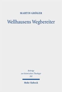 cover of the book Wellhausens Wegbereiter: Studien zur alttestamentlichen Hermeneutik im 19. Jahrhundert. Dissertationsschrift