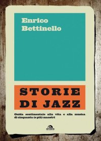 cover of the book Storie di jazz. Guida sentimentale alla vita e alla musica di cinquanta (e più) maestri