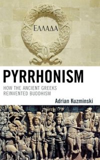 cover of the book Pyrrhonism: How the Ancient Greeks Reinvented Buddhism (Studies in Comparative Philosophy and Religion)