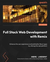 cover of the book Full Stack Web Development with Remix: Enhance the user experience and build better React apps by utilizing the web platform