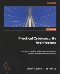 cover of the book Practical Cybersecurity Architecture: A guide to creating and implementing robust designs for cybersecurity architects, 2nd Ed