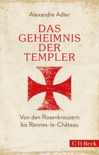 cover of the book Das Geheimnis der Templer: Von den Rosenkreuzern bis Rennes-le-Château