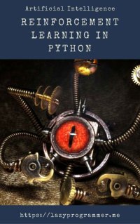 cover of the book Artificial Intelligence: Reinforcement Learning in Python: Complete guide to artificial intelligence and machine learning, prep for deep reinforcement learning