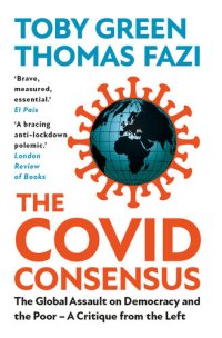 cover of the book The Covid Consensus: The Global Assault on Democracy and the Poor—A Critique from the Left