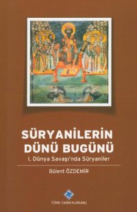 cover of the book Süryanilerin Dünü Bugünü: I. Dünya Savaşı'nda Süryaniler