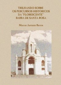 cover of the book Trilhando Sobre os Percursos Históricos da “Florescente” Barra de Santa Rosa