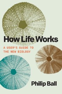 cover of the book How Life Works: A User’s Guide to the New Biology