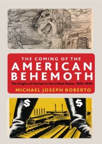 cover of the book The Coming of the American Behemoth : The Origins of Fascism in the United States, 1920 -1940