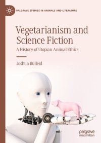 cover of the book Vegetarianism and Science Fiction: A History of Utopian Animal Ethics