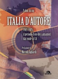 cover of the book Italia d'autore. 1965-1985: il periodo d'oro dei cantautori dal vinile al Cd