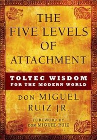 cover of the book The Five Levels of Attachment: Toltec Wisdom for the Modern World