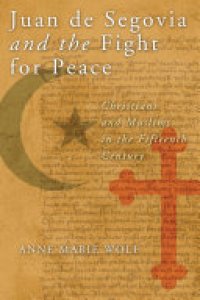 cover of the book Juan de Segovia and the Fight for Peace: Christians and Muslims in the Fifteenth Century