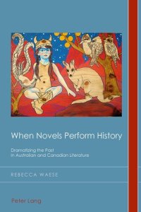 cover of the book When Novels Perform History: Dramatizing the Past in Australian and Canadian Literature (Cultural History and Literary Imagination)