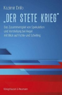 cover of the book »Der stete Krieg«: Das Zusammenspiel von Spekulation und Vorstellung bei Hegel mit Blick auf Fichte und Schelling