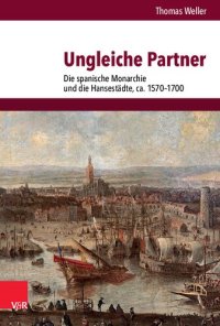 cover of the book Ungleiche Partner: Die spanische Monarchie und die Hansestädte, ca. 1570–1700