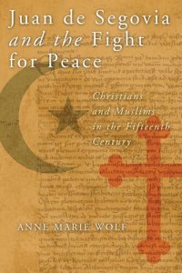 cover of the book Juan de Segovia and the Fight for Peace: Christians and Muslims in the Fifteenth Century (History, Languages, and Cultures of the Spanish and Portuguese Worlds)