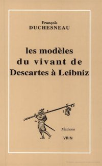 cover of the book Les Modeles Du Vivant De Descartes a Leibniz (Mathesis) (French Edition)