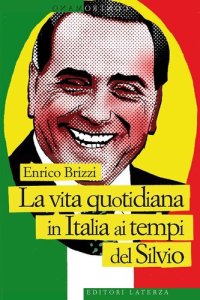 cover of the book La vita quotidiana in Italia ai tempi del Silvio