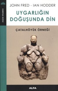 cover of the book Uygarlığın Doğuşunda Din: Çatalhöyük Örneği