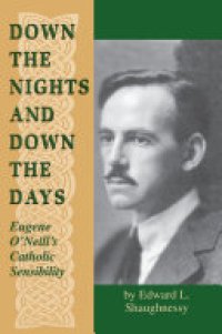 cover of the book Down the Nights and Down the Days: Eugene O'Neill's Catholic Sensibility