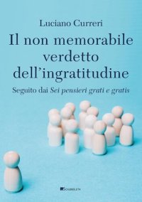 cover of the book Il non memorabile verdetto dell'ingratitudine. Seguito dai «Sei pensieri grati e gratis»