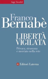 cover of the book Libertà vigilata. Privacy, sicurezza e mercato nella rete. Ediz. illustrata