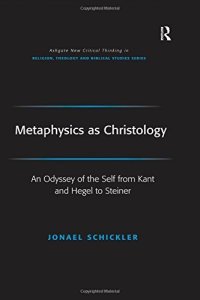 cover of the book Metaphysics as Christology: An Odyssey of the Self from Kant and Hegel to Steiner (Routledge New Critical Thinking in Religion, Theology and Biblical Studies)