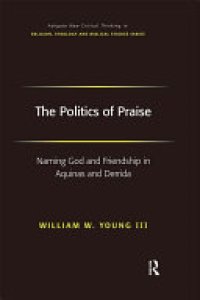 cover of the book The Politics of Praise: Naming God and Friendship in Aquinas and Derrida