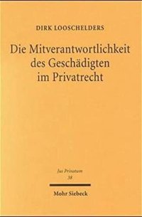 cover of the book Die Mitverantwortlichkeit des Geschädigten im Privatrecht: Habil.-Schr. Univ. Mannheim 1998