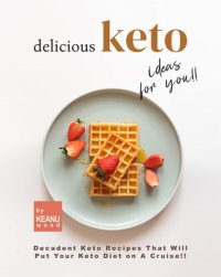 cover of the book Delicious Keto Recipes for You!!: Decadent Keto Recipes That Will Put Your Keto Diet on A Cruise!!