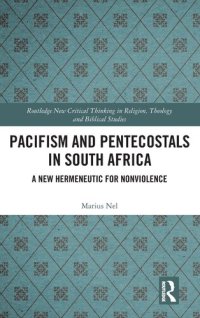 cover of the book Pacifism and Pentecostals in South Africa: A new hermeneutic for nonviolence (Routledge New Critical Thinking in Religion, Theology and Biblical Studies)