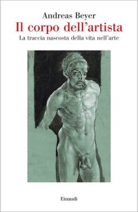 cover of the book Il corpo dell'artista. La traccia nascosta della vita nell'arte