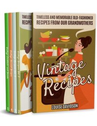 cover of the book Vintage Recipes : Timeless and Memorable Old-Fashioned Recipes - 5 books Box Set: 1) Vintage Recipes Vol. 1; 2) Vintage Recipes Vol 2; 3) Vintage Recipes ... and Drinks (Lost Recipes Cookbooks Book 7)