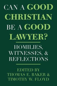 cover of the book Can a Good Christian Be a Good Lawyer?: Homilies, Witnesses, and Reflections (Notre Dame Studies in Law and Contemporary Issues) (Notre Dame Studies in Law and Contemporary Issues, 5)