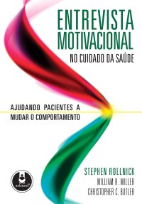 cover of the book Entrevista Motivacional no Cuidado da Saúde: Ajudando Pacientes a Mudar o Comportamento