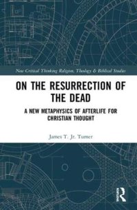 cover of the book On the Resurrection of the Dead: A New Metaphysics of Afterlife for Christian Thought (Routledge New Critical Thinking in Religion, Theology and Biblical Studies)