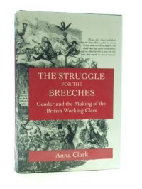 cover of the book The Struggle for the Breeches: Gender and the Making of the British Working Class (Studies on the History of Society and Culture)