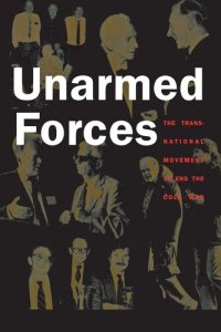 cover of the book Unarmed forces: the transnational movement to end the Cold War