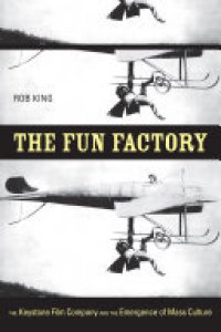 cover of the book The fun factory: the Keystone Film Company and the emergence of mass culture