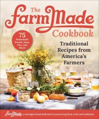 cover of the book FarmMade Cookbook: Traditional Recipes from America's Farmers