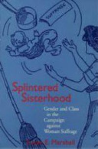 cover of the book Splintered Sisterhood: Gender and Class in the Campaign against Woman Suffrage