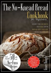 cover of the book The No-Knead Bread Cookbook: Learn The Secrets to bake Your Bread and Doughs with No-Effort (Grace Dough's Cookbooks)