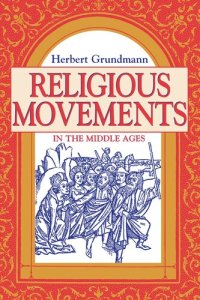 cover of the book Religious Movements in the Middle Ages: the historical links between heresy, the Mendicant Orders, and the women's religious movement in the twelfth and thirteenth century, with the historical foundations of German mysticism