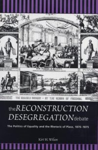 cover of the book The Reconstruction Desegregation Debate: The Policies of Equality and the Rhetoric of Place, 1870-1875 (Rhetoric & Public Affairs)