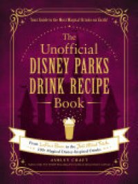 cover of the book The Unofficial Disney Parks Drink Recipe Book: From LeFou's Brew to the Jedi Mind Trick, 100+ Magical Disney-Inspired Drinks