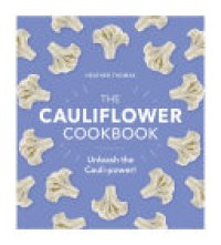 cover of the book The Cauliflower Cookbook: Unleash the Cauli-power!