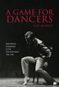 cover of the book A Game for Dancers: Performing Modernism in the Postwar Years, 1945-1960